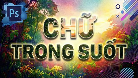 Hướng dẫn cách làm chữ trong suốt trong Photoshop cho bạn những tác phẩm cực ấn tượng