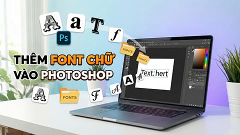 Hướng dẫn cách thêm font chữ vào Photoshop để bạn tùy chỉnh theo ý thích
