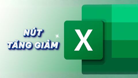 Hướng dẫn cách tạo nút tăng giảm trong Excel để trang tính chuyên nghiệp hơn