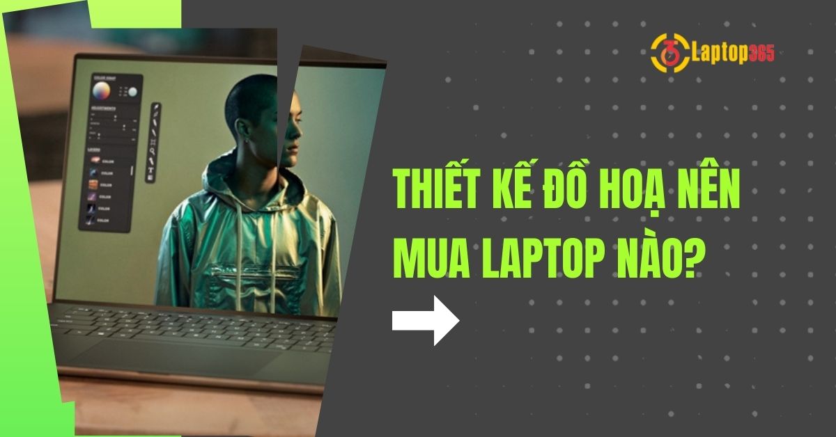 thiết kế đồ hoạ nên mua laptop nào