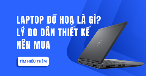 Laptop đồ hoạ là gì? Lý do dân thiết kế NÊN mua