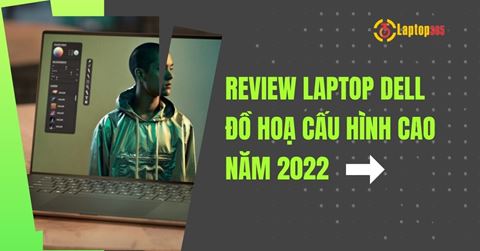 Review laptop Dell đồ hoạ CẤU HÌNH CAO năm 2022