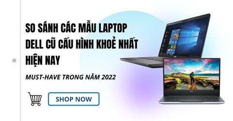 So sánh các mẫu laptop dell cũ CẤU HÌNH KHOẺ nhất hiện nay