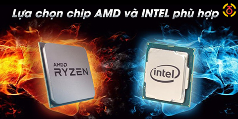 Lựa chọn Chip AMD và Chip INTEL phù hợp cho đối tượng nào? 