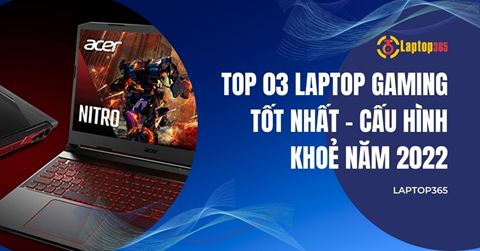 TOP 03 laptop gaming TỐT NHẤT - CẤU HÌNH KHOẺ năm 2022