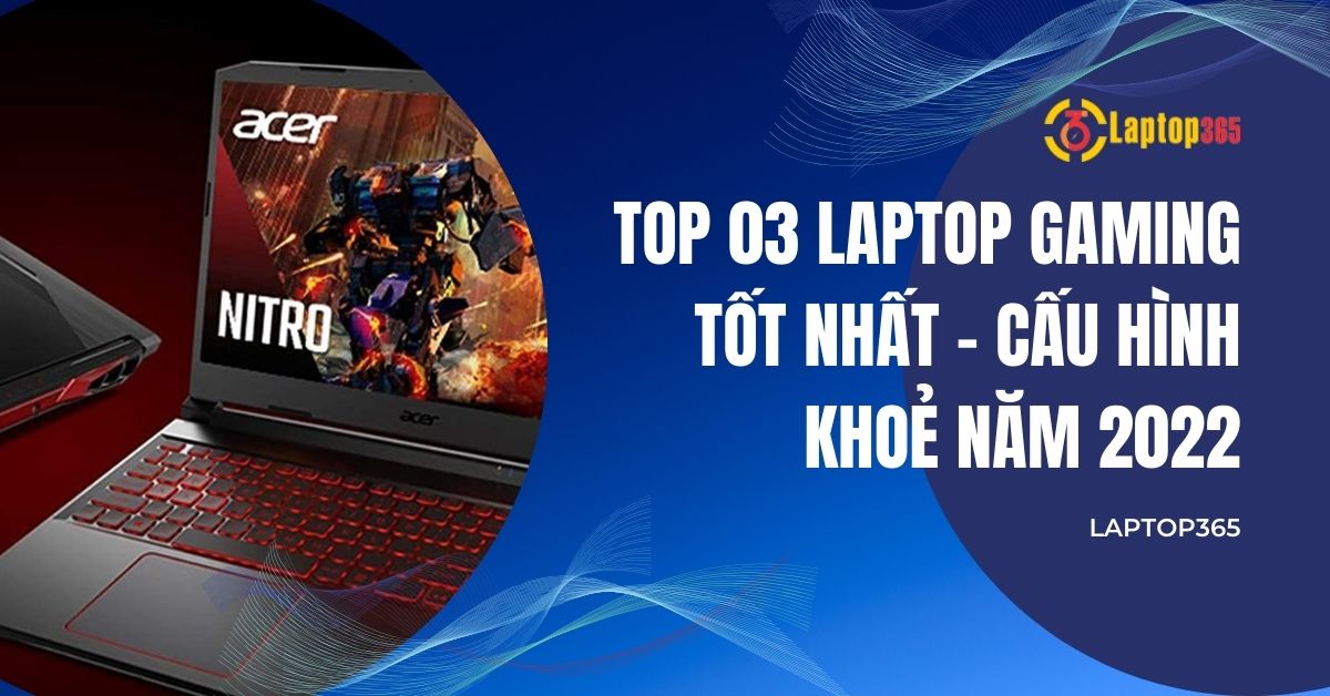 TOP 03 laptop gaming TỐT NHẤT - CẤU HÌNH KHOẺ năm 2022