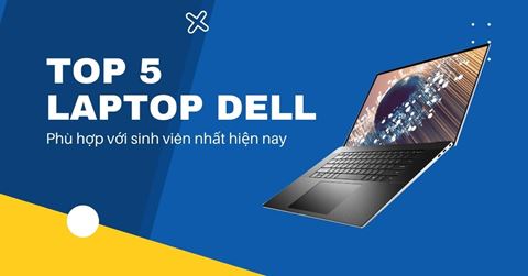 TOP 5 mẫu laptop Dell phù hợp với sinh viên nhất hiện nay