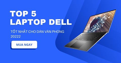 TOP 5 mẫu laptop Dell TỐT NHẤT dành cho dân văn phòng