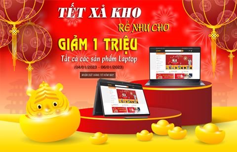 MỪNG XUÂN QUÝ MÃO 2023 - GIẢM 1 TRIỆU TẤT CẢ CÁC SẢN PHẨM LAPTOP